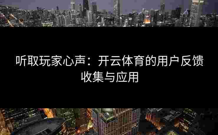 听取玩家心声：开云体育的用户反馈收集与应用